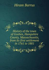 History of the town of Goshen, Hampshire County, Massachusetts, from its first settlement in 1761 to 1881