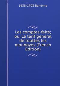 Les comptes-faits; ou, Le tarif general de touttes les monnoyes (French Edition)