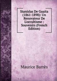 Stanislas De Guaita (1861-1898): Un Renovateur De L'occultisme : Souvenirs (French Edition)