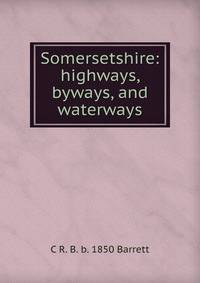 Somersetshire: highways, byways, and waterways