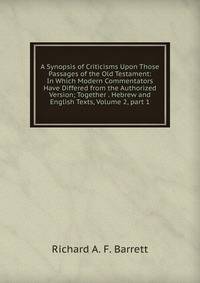 A Synopsis of Criticisms Upon Those Passages of the Old Testament: In Which Modern Commentators Have Differed from the Authorized Version; Together . Hebrew and English Texts, Volume 2, part 1