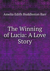 The Winning of Lucia: A Love Story