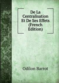 De La Centralisation Et De Ses Effets (French Edition)