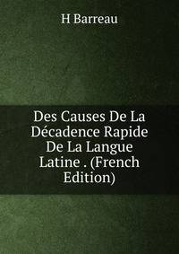 Des Causes De La Decadence Rapide De La Langue Latine . (French Edition)