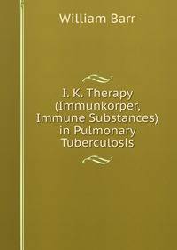 I. K. Therapy (Immunkorper, Immune Substances) in Pulmonary Tuberculosis