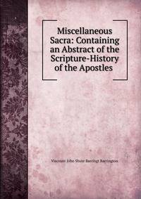 Miscellaneous Sacra: Containing an Abstract of the Scripture-History of the Apostles .