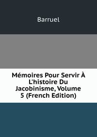 M?moires Pour Servir ? L'histoire Du Jacobinisme, Volume 5 (French Edition)