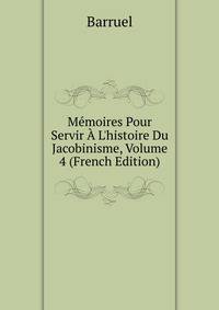M?moires Pour Servir ? L'histoire Du Jacobinisme, Volume 4 (French Edition)