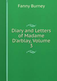 Diary and Letters of Madame D'arblay, Volume 3