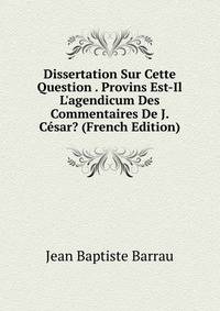 Dissertation Sur Cette Question . Provins Est-Il L'agendicum Des Commentaires De J. C?sar? (French Edition)