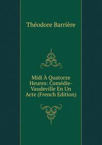 Midi A Quatorze Heures: Comedie-Vaudeville En Un Acte (French Edition)