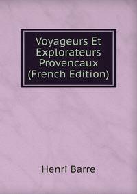 Voyageurs Et Explorateurs Provencaux (French Edition)