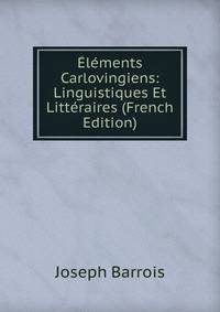 Elements Carlovingiens: Linguistiques Et Litteraires (French Edition)