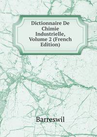 Dictionnaire De Chimie Industrielle, Volume 2 (French Edition)