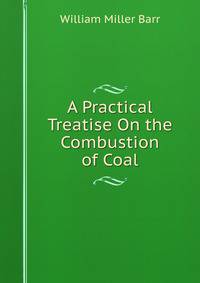 A Practical Treatise On the Combustion of Coal