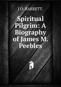 Spiritual Pilgrim: A Biography of James M. Peebles.