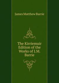The Kirriemuir Edition of the Works of J.M. Barrie