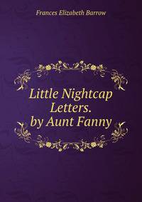 Little Nightcap Letters. by Aunt Fanny