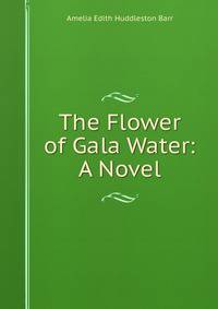 The Flower of Gala Water: A Novel