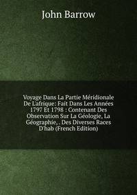 Voyage Dans La Partie M?ridionale De L'afrique: Fait Dans Les Ann?es 1797 Et 1798 : Contenant Des Observation Sur La G?ologie, La G?ographie, . Des Diverses Races D'hab (French Edition)