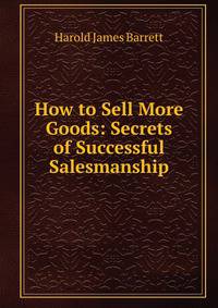 How to Sell More Goods: Secrets of Successful Salesmanship