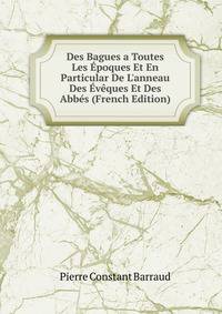 Des Bagues a Toutes Les ?poques Et En Particular De L'anneau Des ?v?ques Et Des Abb?s (French Edition)