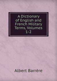 A Dictionary of English and French Military Terms, Volumes 1-2