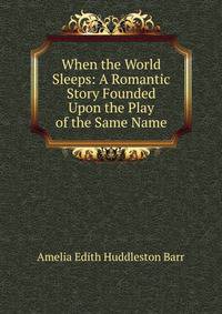 When the World Sleeps: A Romantic Story Founded Upon the Play of the Same Name