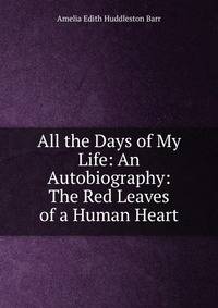 All the Days of My Life: An Autobiography: The Red Leaves of a Human Heart