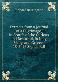 Extracts from a Journal of a Pilgrimage, in Search of the Curious and Beautiful, in Italy, Sicily, and Greece . 1845-46 Signed R.B