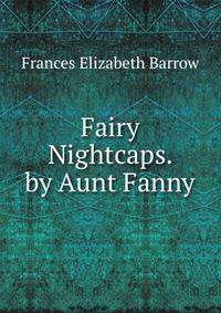 Fairy Nightcaps. by Aunt Fanny