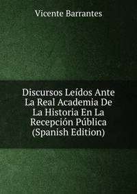 Discursos Leidos Ante La Real Academia De La Historia En La Recepcion Publica (Spanish Edition)