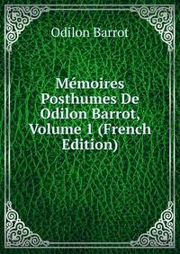 Memoires Posthumes De Odilon Barrot, Volume 1 (French Edition)