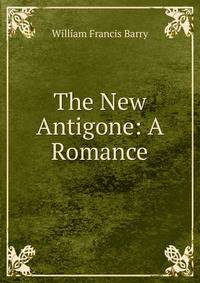 The New Antigone: A Romance