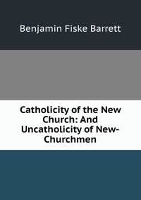 Catholicity of the New Church: And Uncatholicity of New-Churchmen