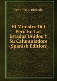 El Ministro Del Peru En Los Estados Unidos Y Su Calumniadore (Spanish Edition)
