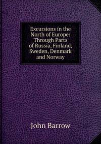 Excursions in the North of Europe: Through Parts of Russia, Finland, Sweden, Denmark and Norway