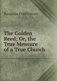 The Golden Reed; Or, the True Measure of a True Church