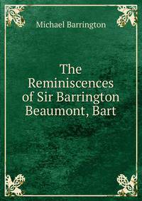 The Reminiscences of Sir Barrington Beaumont, Bart