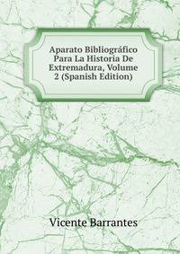 Aparato Bibliografico Para La Historia De Extremadura, Volume 2 (Spanish Edition)