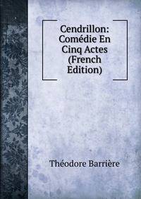 Cendrillon: Comedie En Cinq Actes (French Edition)