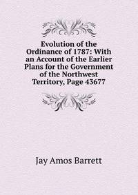Evolution of the Ordinance of 1787: With an Account of the Earlier Plans for the Government of the Northwest Territory, Page 43677