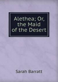 Alethea; Or, the Maid of the Desert