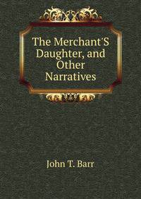 The Merchant'S Daughter, and Other Narratives