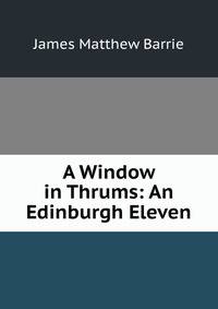 A Window in Thrums: An Edinburgh Eleven