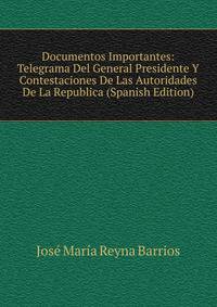 Documentos Importantes: Telegrama Del General Presidente Y Contestaciones De Las Autoridades De La Republica (Spanish Edition)