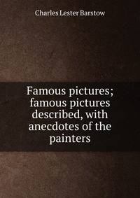 Famous pictures; famous pictures described, with anecdotes of the painters