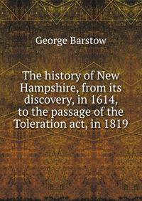 The history of New Hampshire, from its discovery, in 1614, to the passage of the Toleration act, in 1819
