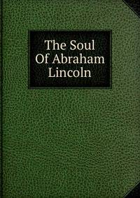The Soul Of Abraham Lincoln