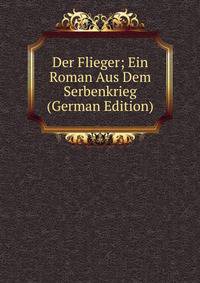 Der Flieger; Ein Roman Aus Dem Serbenkrieg (German Edition)